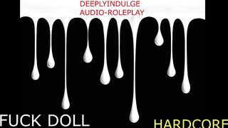 BANG DOLL GETTING USED UP (AUDIO PORN INTENSIVE ASMR) ENJOYMENT CORPORALIST MAKING U FEEL WORTHLESS