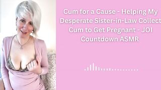Cum for a Cause - Helping My Hopeless Sister-in-Law Collect Cum to Get Preggy - JOI Countdown ASMR